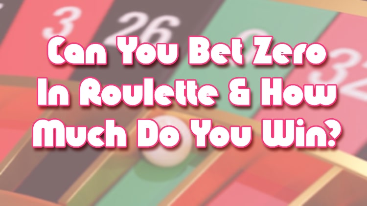 Can You Bet Zero In Roulette & How Much Do You Win?
